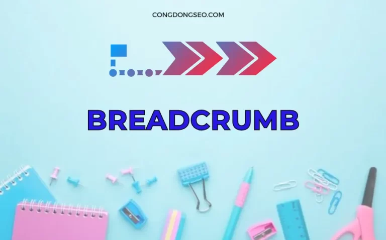 Breadcrumb là gì?Cách tối ưu Breadcrumb để giữ chân người dùng